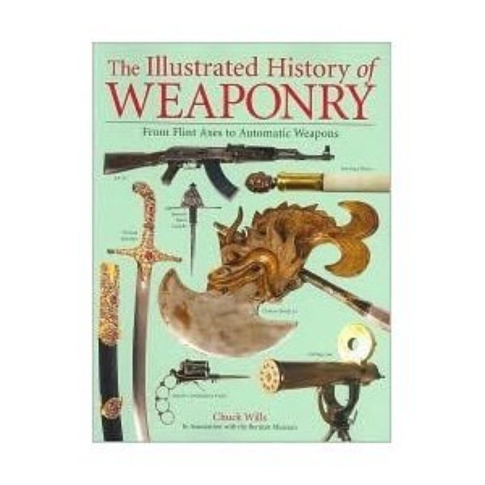 The Illustrated History of Weaponry Hardcover Hylas Chuck Wills
